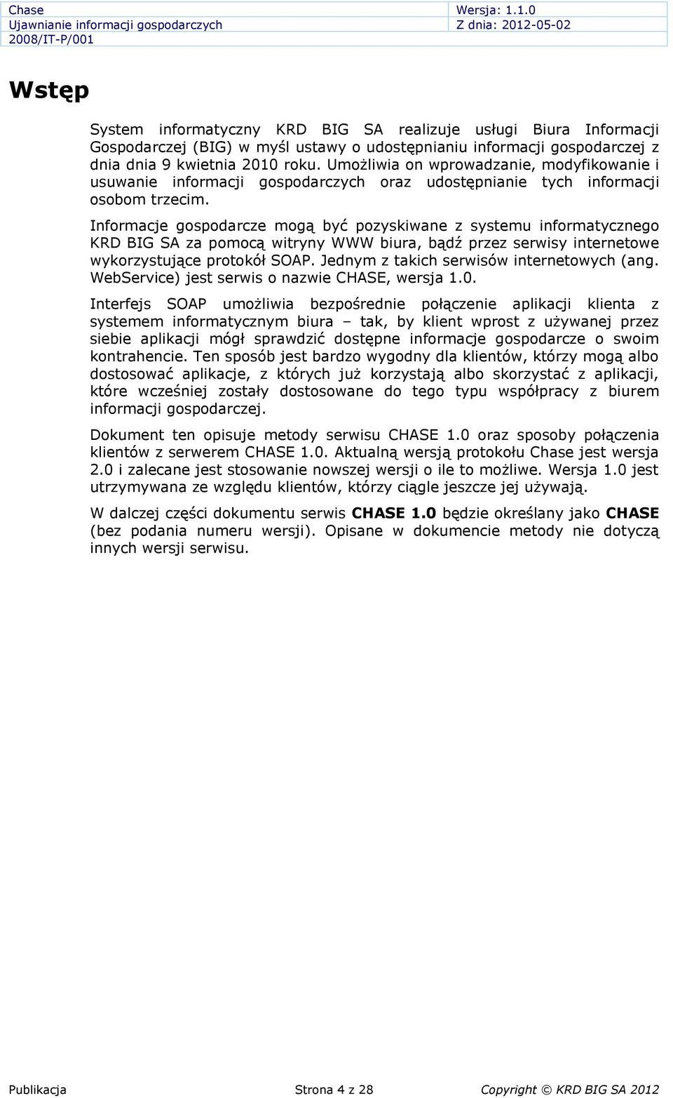 Informacje gospodarcze mogą być pozyskiwane z systemu informatycznego KRD BIG SA za pomocą witryny WWW biura, bądź przez serwisy internetowe wykorzystujące protokół SOAP.