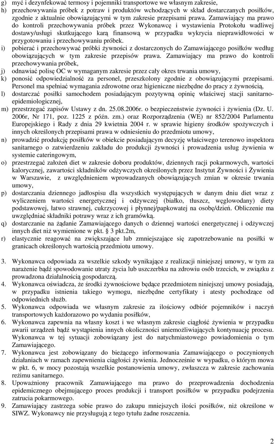 Zamawiający ma prawo do kontroli przechowywania próbek przez Wykonawcę i wystawienia Protokołu wadliwej dostawy/usługi skutkującego karą finansową w przypadku wykrycia nieprawidłowości w