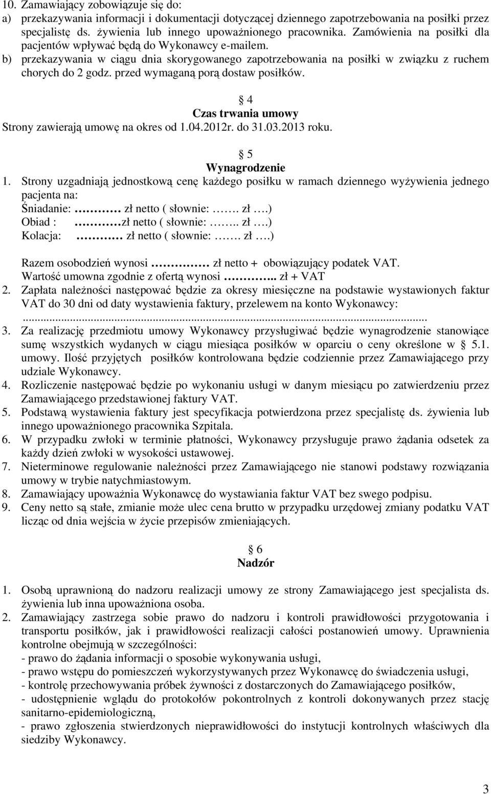 przed wymaganą porą dostaw posiłków. 4 Czas trwania umowy Strony zawierają umowę na okres od 1.04.2012r. do 31.03.2013 roku. 5 Wynagrodzenie 1.