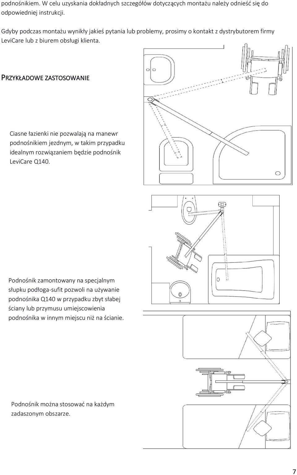 PRZYKŁADOWE ZASTOSOWANIE Ciasne łazienki nie pozwalają na manewr podnośnikiem jezdnym, w takim przypadku idealnym rozwiązaniem będzie podnośnik LeviCare Q140.