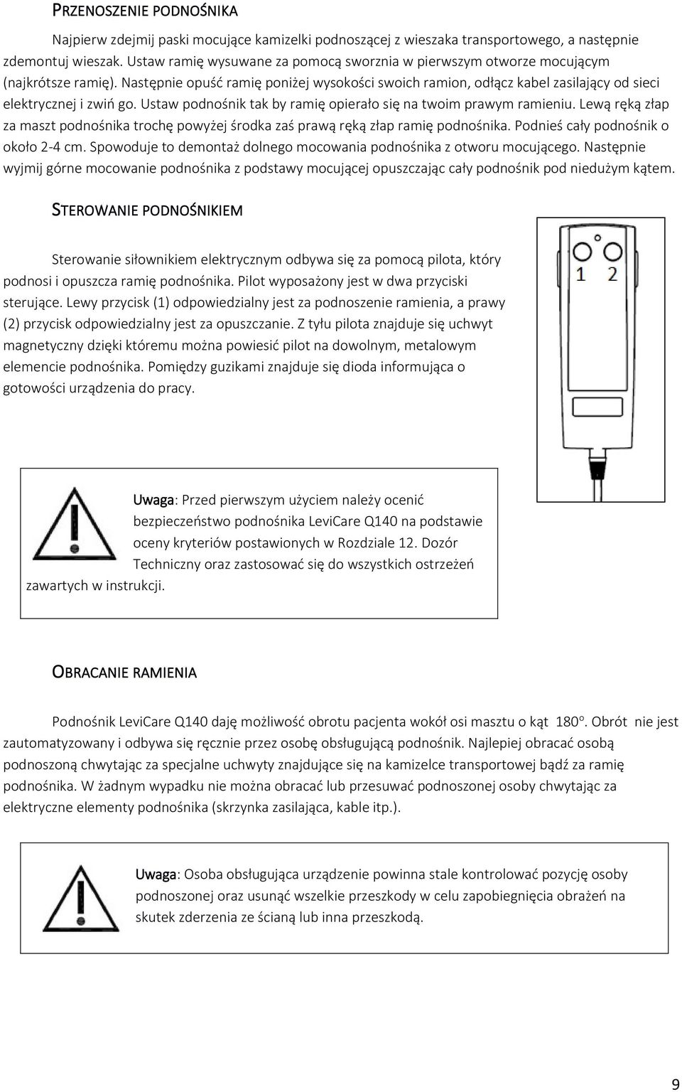 Następnie opuść ramię poniżej wysokości swoich ramion, odłącz kabel zasilający od sieci elektrycznej i zwiń go. Ustaw podnośnik tak by ramię opierało się na twoim prawym ramieniu.