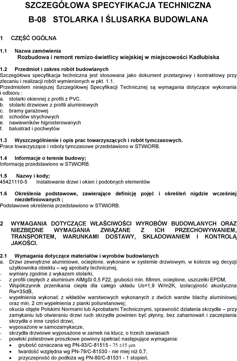 1. Przedmiotem niniejszej Szczegółowej Specyfikacji Technicznej są wymagania dotyczące wykonania i odbioru : a. stolarki okiennej z profili z PVC. b. stolarki drzwiowe z profili aluminiowych c.