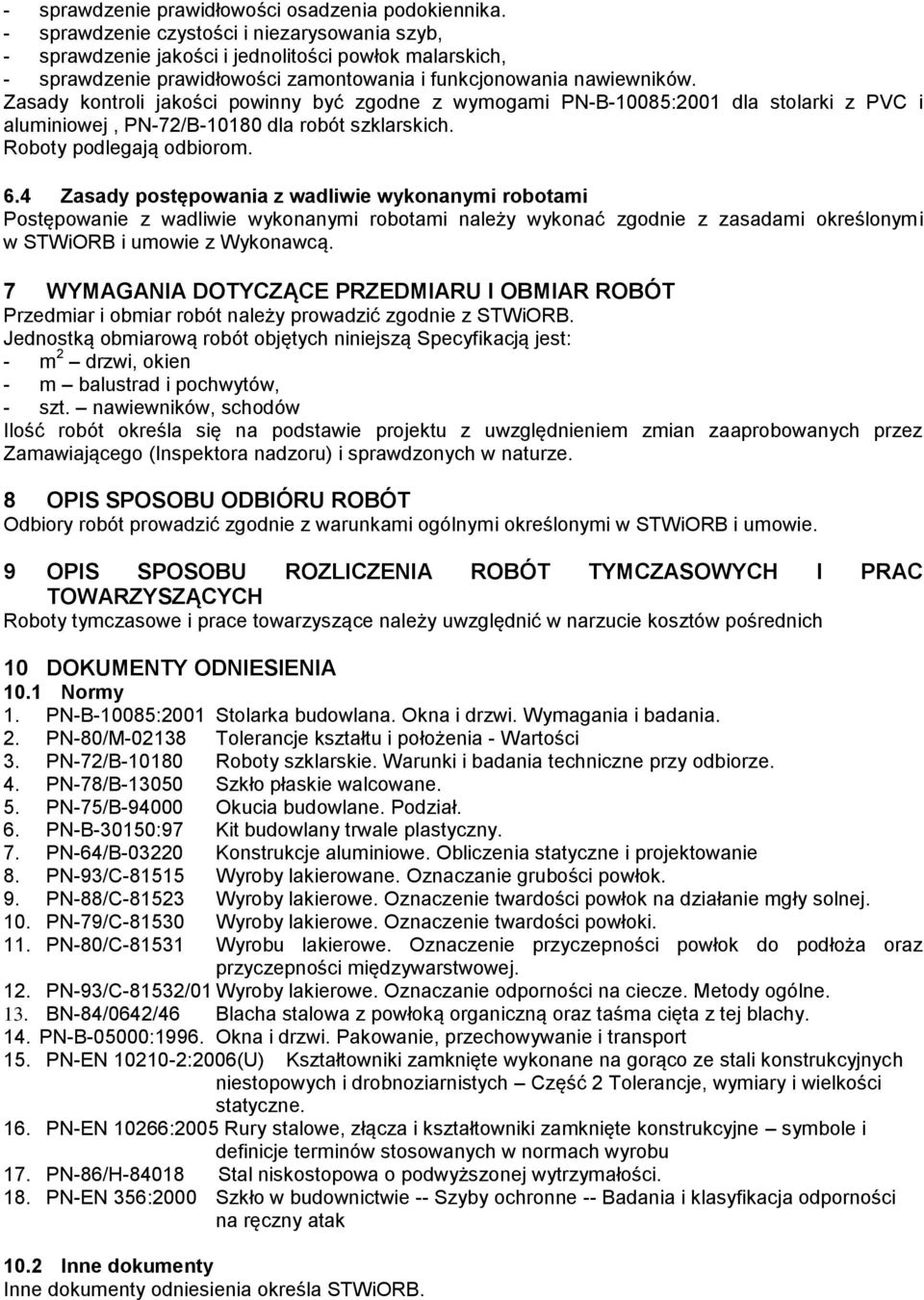 Zasady kontroli jakości powinny być zgodne z wymogami PN-B-10085:2001 dla stolarki z PVC i aluminiowej, PN-72/B-10180 dla robót szklarskich. Roboty podlegają odbiorom. 6.