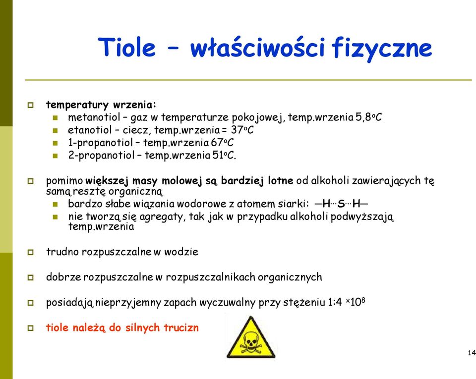 pomimo większej masy molowej są bardziej lotne od alkoholi zawierających tę samą resztę organiczną bardzo słabe wiązania wodorowe z atomem siarki: H S H nie