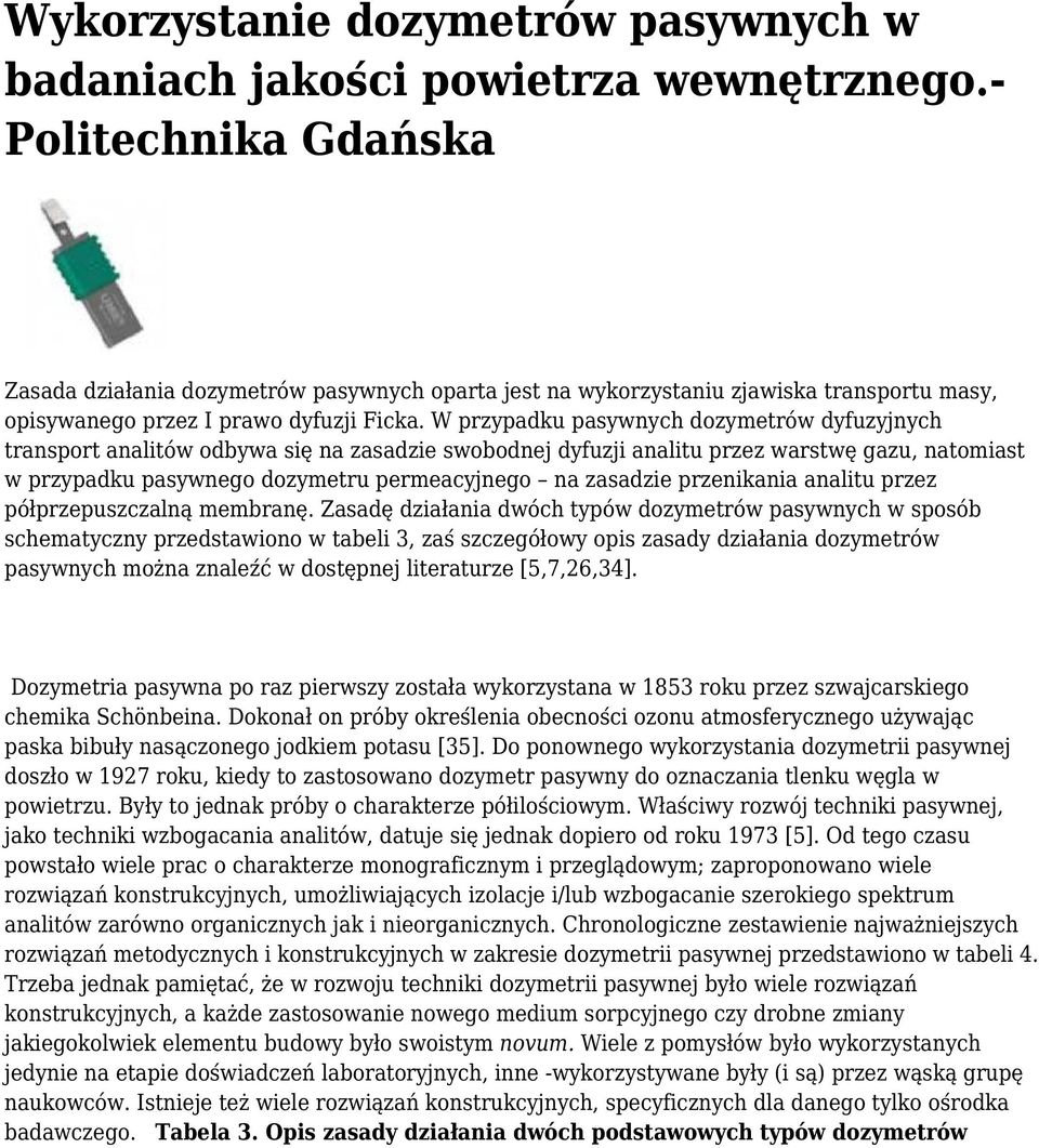 W przypadku pasywnych dozymetrów dyfuzyjnych transport analitów odbywa się na zasadzie swobodnej dyfuzji analitu przez warstwę gazu, natomiast w przypadku pasywnego dozymetru permeacyjnego na