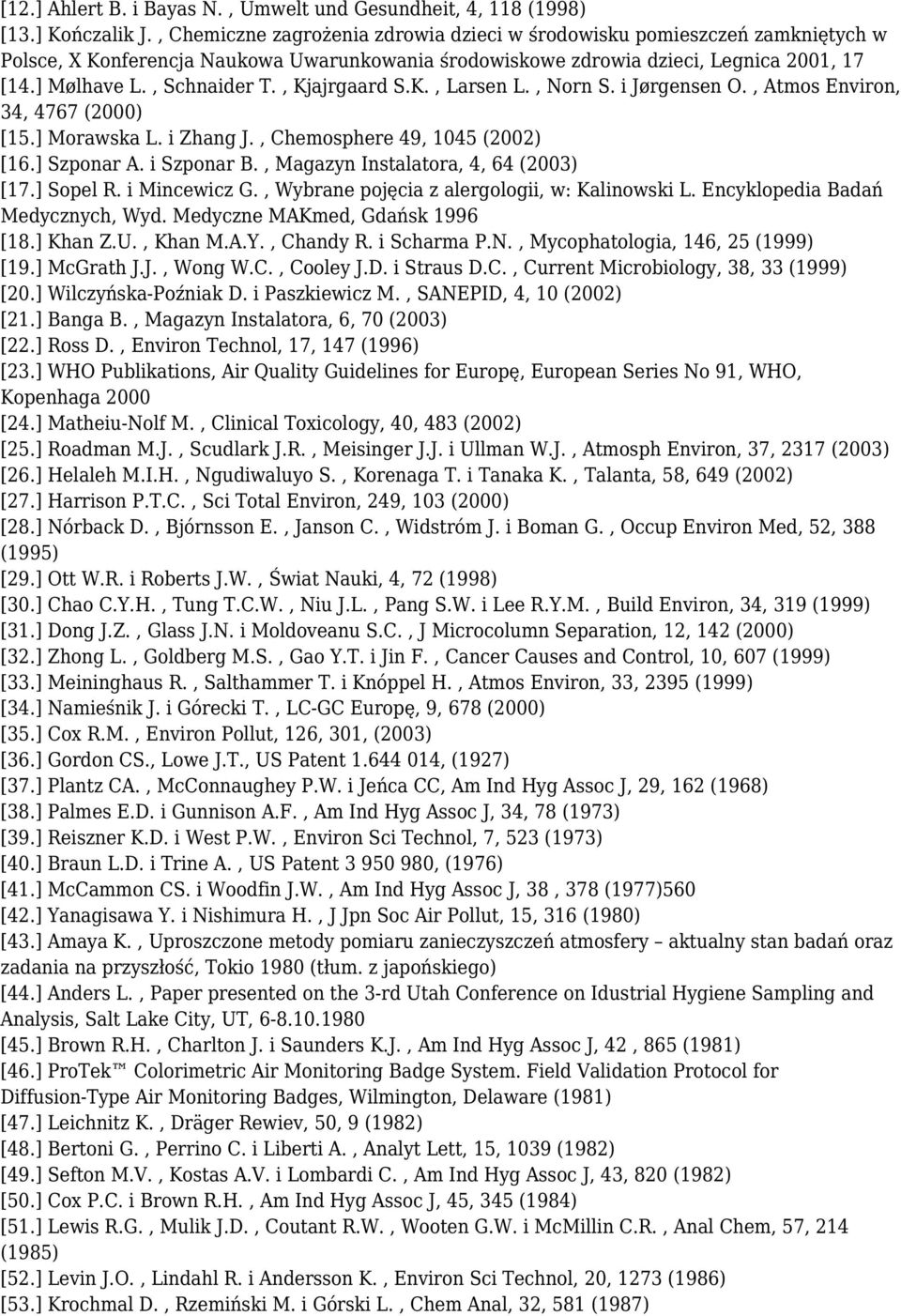 , Kjajrgaard S.K., Larsen L., Norn S. i Jørgensen O., Atmos Environ, 34, 4767 (2000) [15.] Morawska L. i Zhang J., Chemosphere 49, 1045 (2002) [16.] Szponar A. i Szponar B.