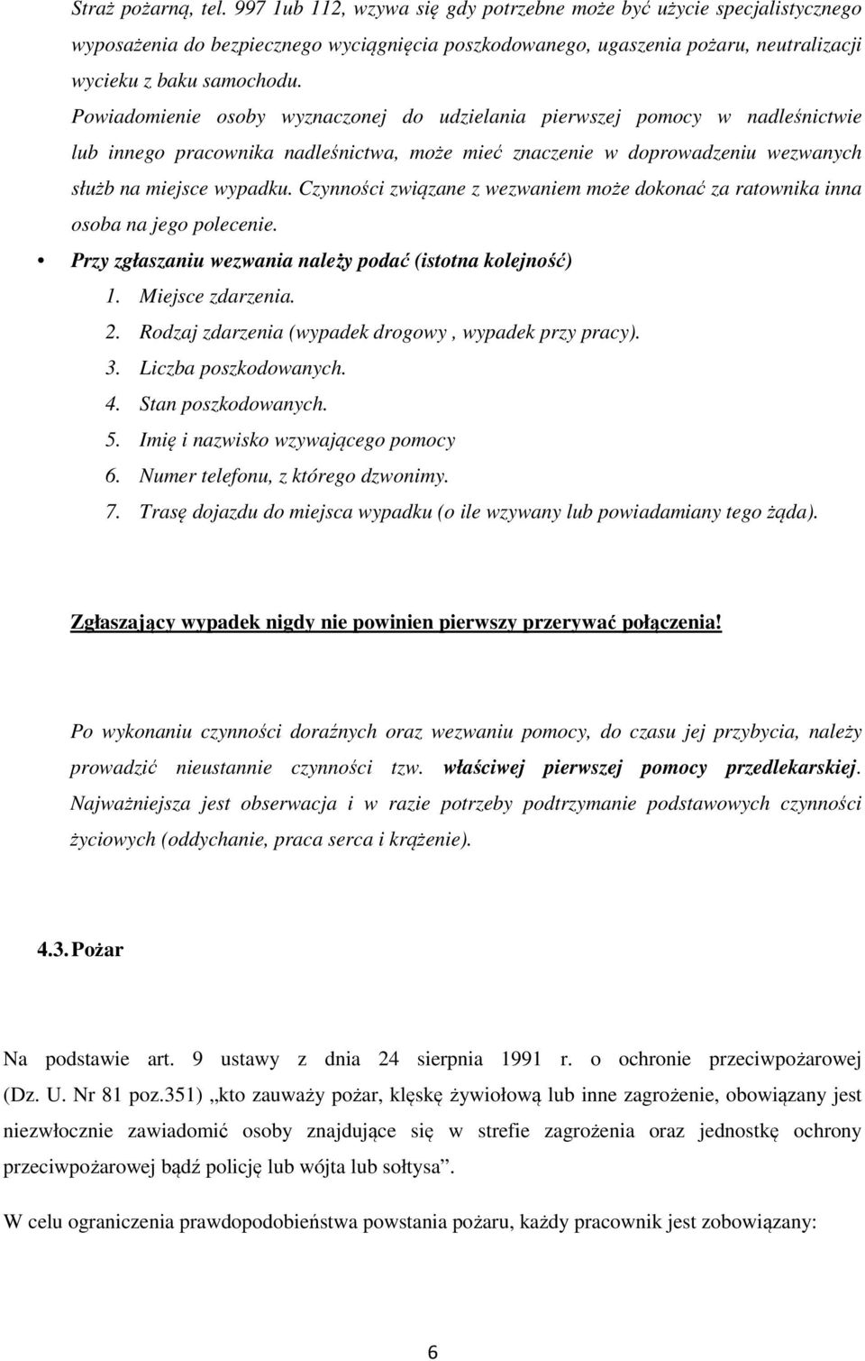 Powiadomienie osoby wyznaczonej do udzielania pierwszej pomocy w nadleśnictwie lub innego pracownika nadleśnictwa, może mieć znaczenie w doprowadzeniu wezwanych służb na miejsce wypadku.