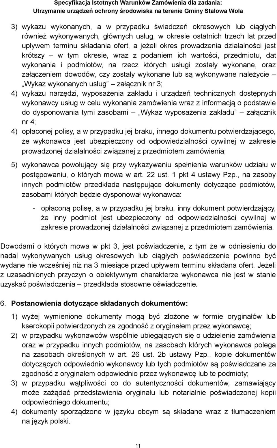 zostały wykonane lub są wykonywane należycie Wykaz wykonanych usług załącznik nr 3; 4) wykazu narzędzi, wyposażenia zakładu i urządzeń technicznych dostępnych wykonawcy usług w celu wykonania