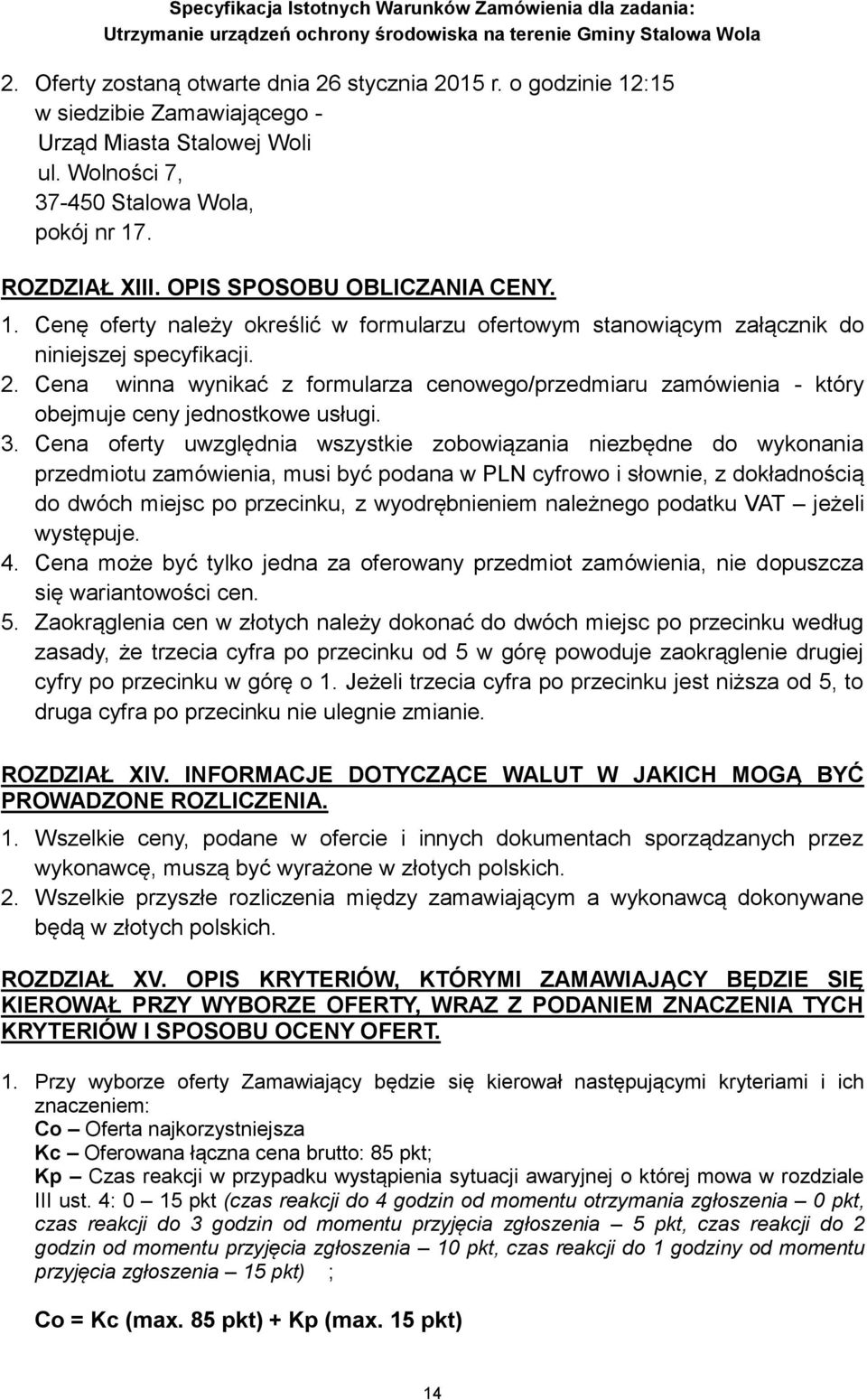 Cena winna wynikać z formularza cenowego/przedmiaru zamówienia - który obejmuje ceny jednostkowe usługi. 3.
