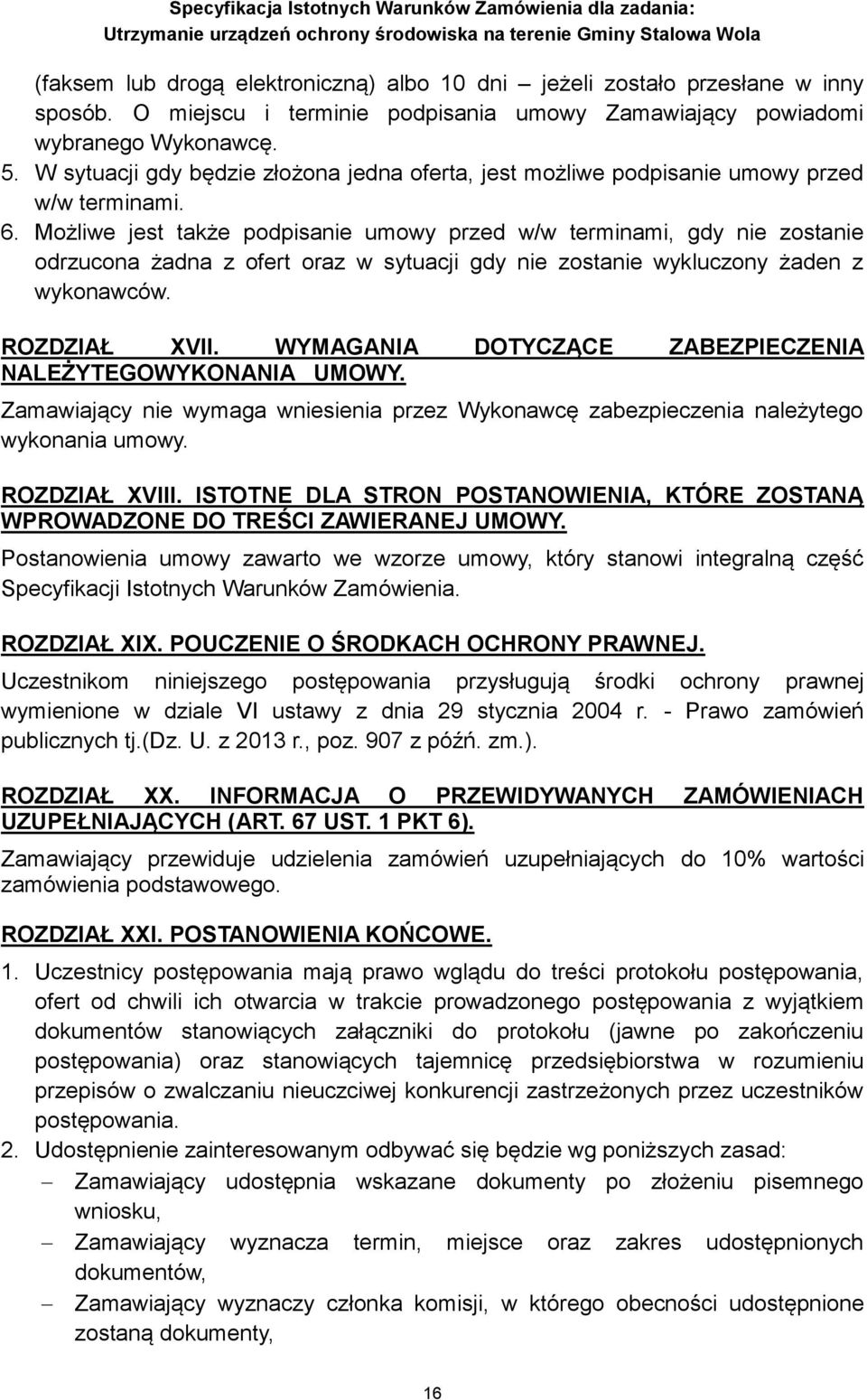 Możliwe jest także podpisanie umowy przed w/w terminami, gdy nie zostanie odrzucona żadna z ofert oraz w sytuacji gdy nie zostanie wykluczony żaden z wykonawców. ROZDZIAŁ XVII.