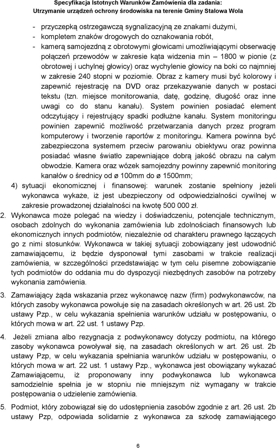 Obraz z kamery musi być kolorowy i zapewnić rejestrację na DVD oraz przekazywanie danych w postaci tekstu (tzn. miejsce monitorowania, datę, godzinę, długość oraz inne uwagi co do stanu kanału).