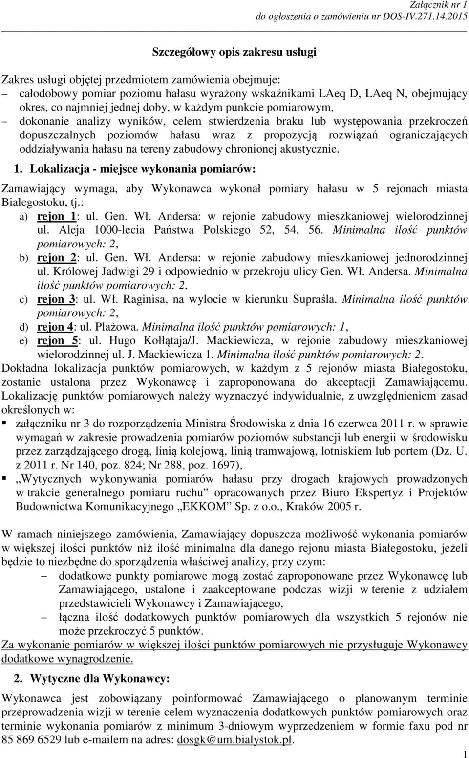 hałasu na tereny zabudowy chronionej akustycznie. 1. Lokalizacja - miejsce wykonania pomiarów: Zamawiający wymaga, aby Wykonawca wykonał pomiary hałasu w 5 rejonach miasta Białegostoku, tj.