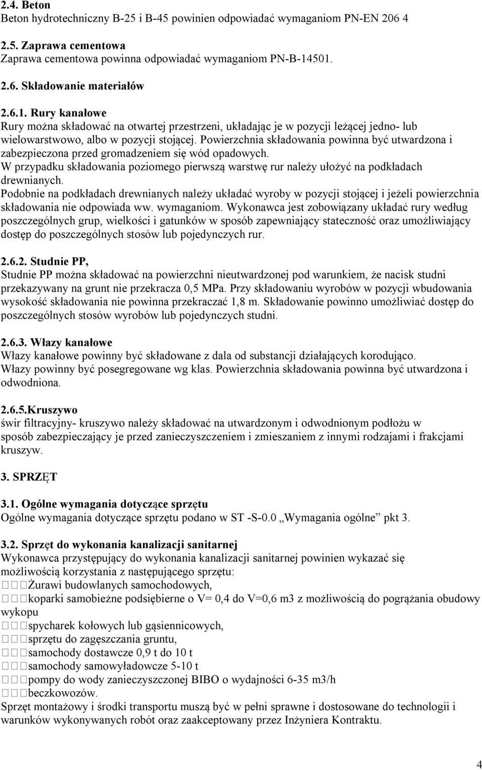 Powierzchnia składowania powinna być utwardzona i zabezpieczona przed gromadzeniem się wód opadowych. W przypadku składowania poziomego pierwszą warstwę rur należy ułożyć na podkładach drewnianych.