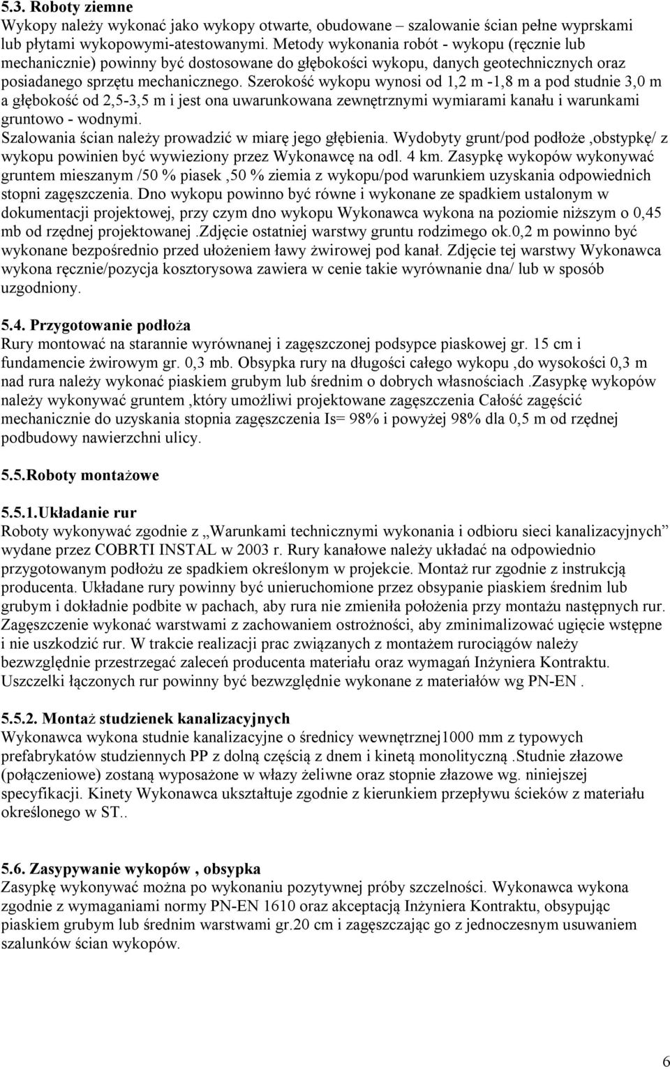 Szerokość wykopu wynosi od 1,2 m -1,8 m a pod studnie 3,0 m a głębokość od 2,5-3,5 m i jest ona uwarunkowana zewnętrznymi wymiarami kanału i warunkami gruntowo - wodnymi.