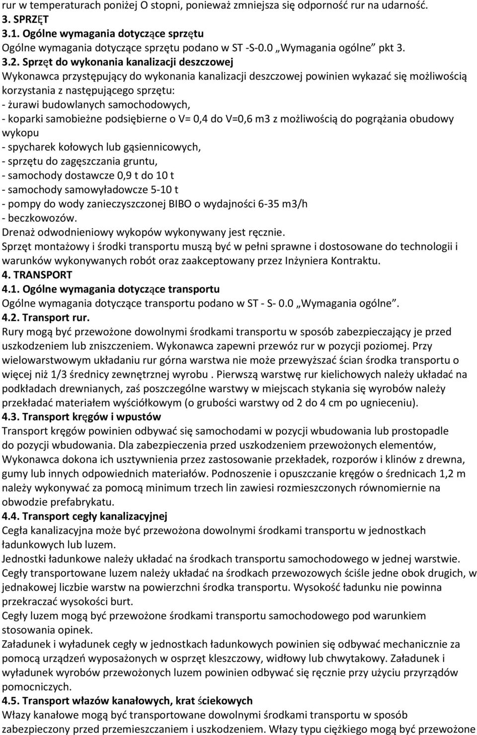 Sprzęt do wykonania kanalizacji deszczowej Wykonawca przystępujący do wykonania kanalizacji deszczowej powinien wykazać się możliwością korzystania z następującego sprzętu: - żurawi budowlanych