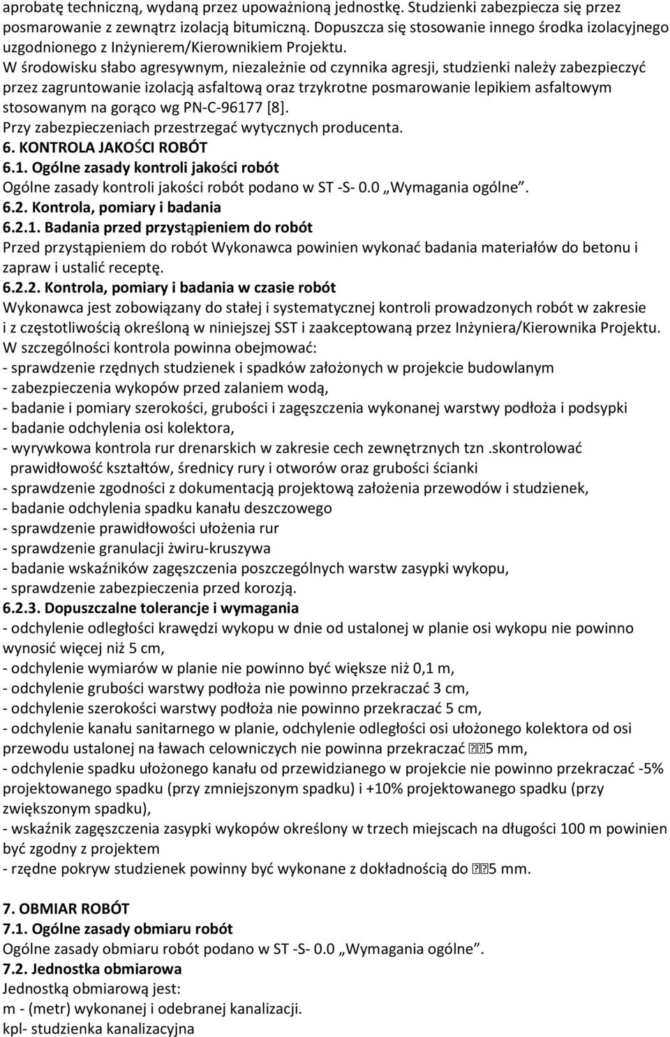 W środowisku słabo agresywnym, niezależnie od czynnika agresji, studzienki należy zabezpieczyć przez zagruntowanie izolacją asfaltową oraz trzykrotne posmarowanie lepikiem asfaltowym stosowanym na