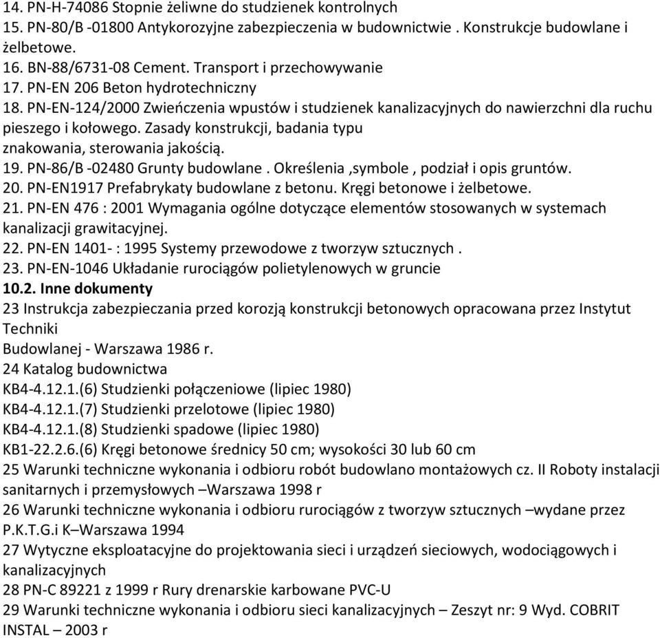 Zasady konstrukcji, badania typu znakowania, sterowania jakością. 19. PN-86/B -02480 Grunty budowlane. Określenia,symbole, podział i opis gruntów. 20. PN-EN1917 Prefabrykaty budowlane z betonu.