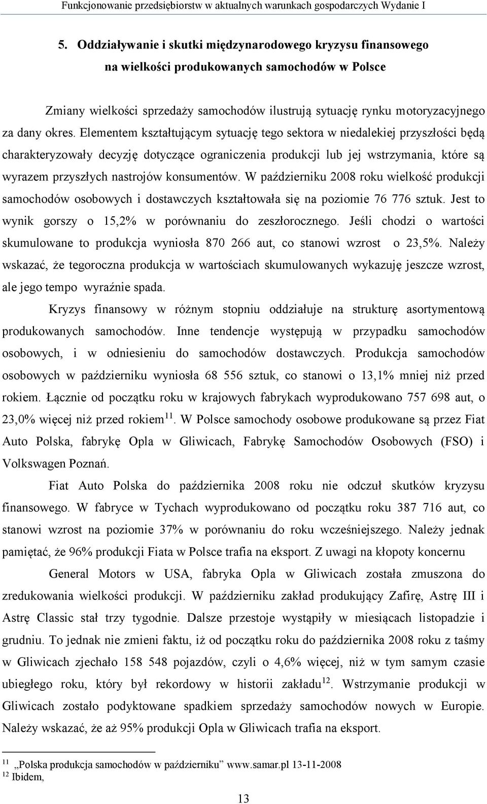 Elementem kształtującym sytuację tego sektora w niedalekiej przyszłości będą charakteryzowały decyzję dotyczące ograniczenia produkcji lub jej wstrzymania, które są wyrazem przyszłych nastrojów