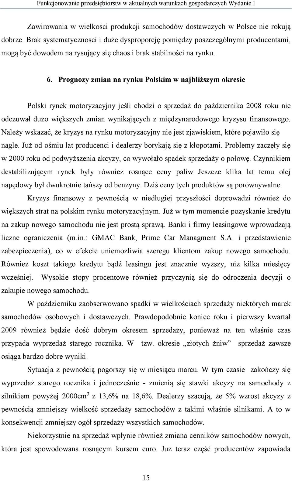 Prognozy zmian na rynku Polskim w najbliższym okresie Polski rynek motoryzacyjny jeśli chodzi o sprzedaż do października 2008 roku nie odczuwał dużo większych zmian wynikających z międzynarodowego