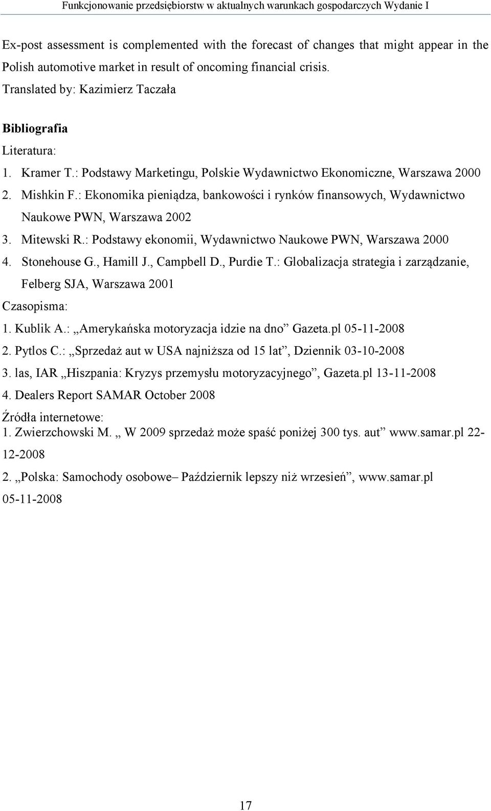 : Ekonomika pieniądza, bankowości i rynków finansowych, Wydawnictwo Naukowe PWN, Warszawa 2002 3. Mitewski R.: Podstawy ekonomii, Wydawnictwo Naukowe PWN, Warszawa 2000 4. Stonehouse G., Hamill J.