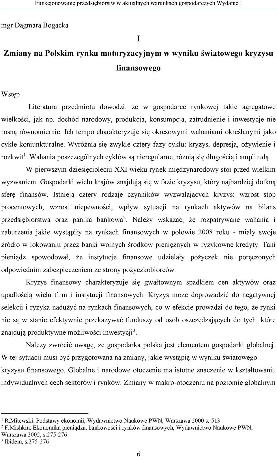 Wyróżnia się zwykle cztery fazy cyklu: kryzys, depresja, ożywienie i rozkwit 1. Wahania poszczególnych cyklów są nieregularne, różnią się długością i amplitudą.