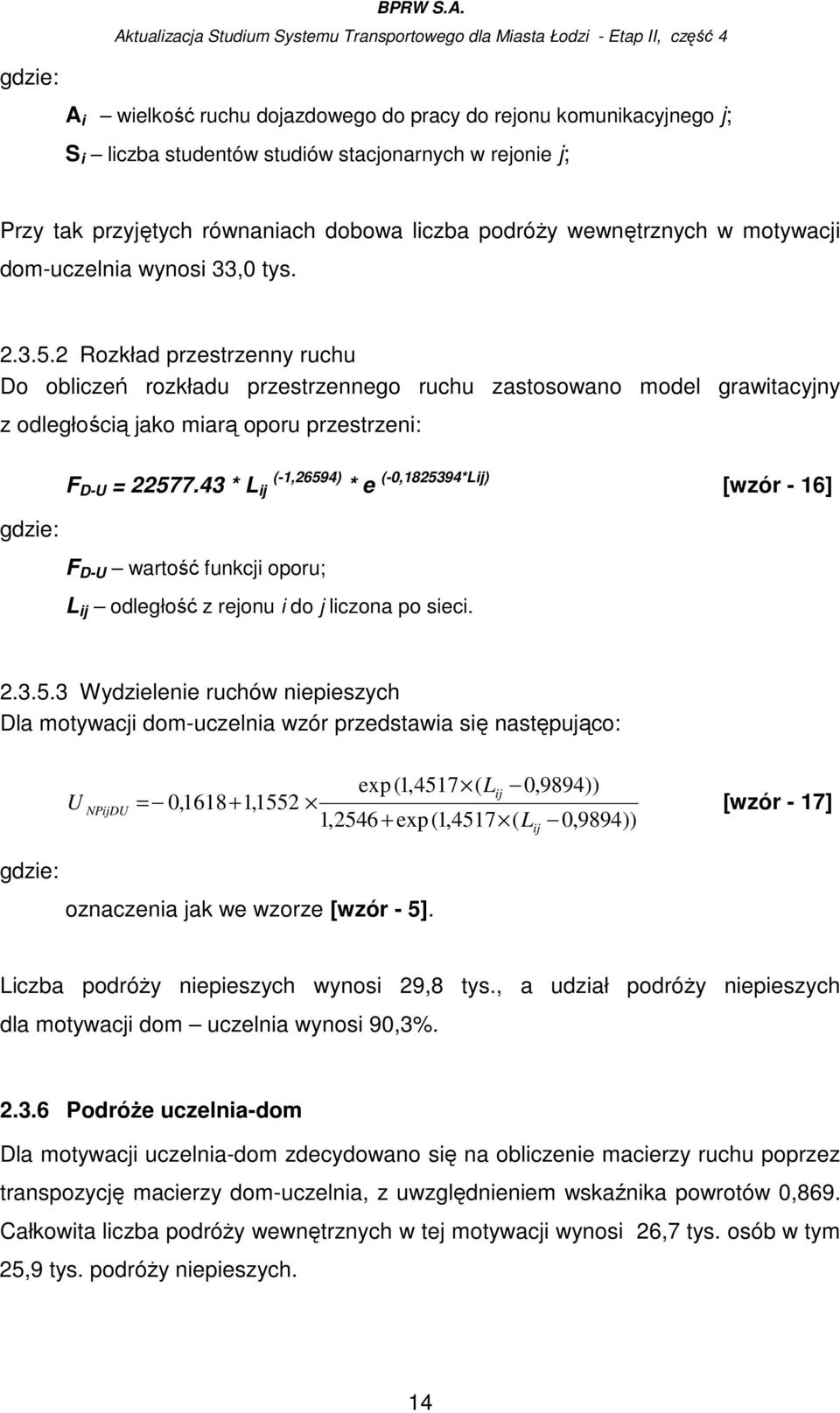 2 Rozkład przestrzenny ruchu Do obliczeń rozkładu przestrzennego ruchu zastosowano model grawitacyjny z odległością jako miarą oporu przestrzeni: F D-U = 22577.