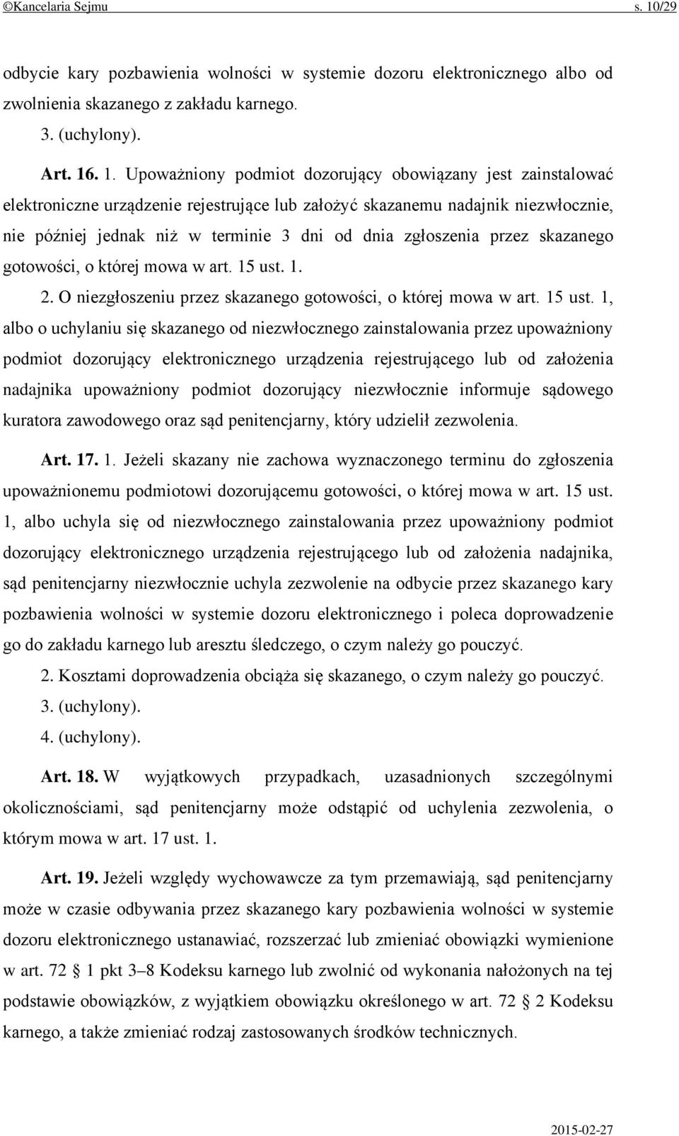 . 1. Upoważniony podmiot dozorujący obowiązany jest zainstalować elektroniczne urządzenie rejestrujące lub założyć skazanemu nadajnik niezwłocznie, nie później jednak niż w terminie 3 dni od dnia