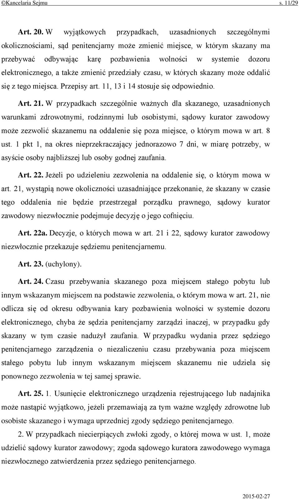 elektronicznego, a także zmienić przedziały czasu, w których skazany może oddalić się z tego miejsca. Przepisy art. 11, 13 i 14 stosuje się odpowiednio. Art. 21.