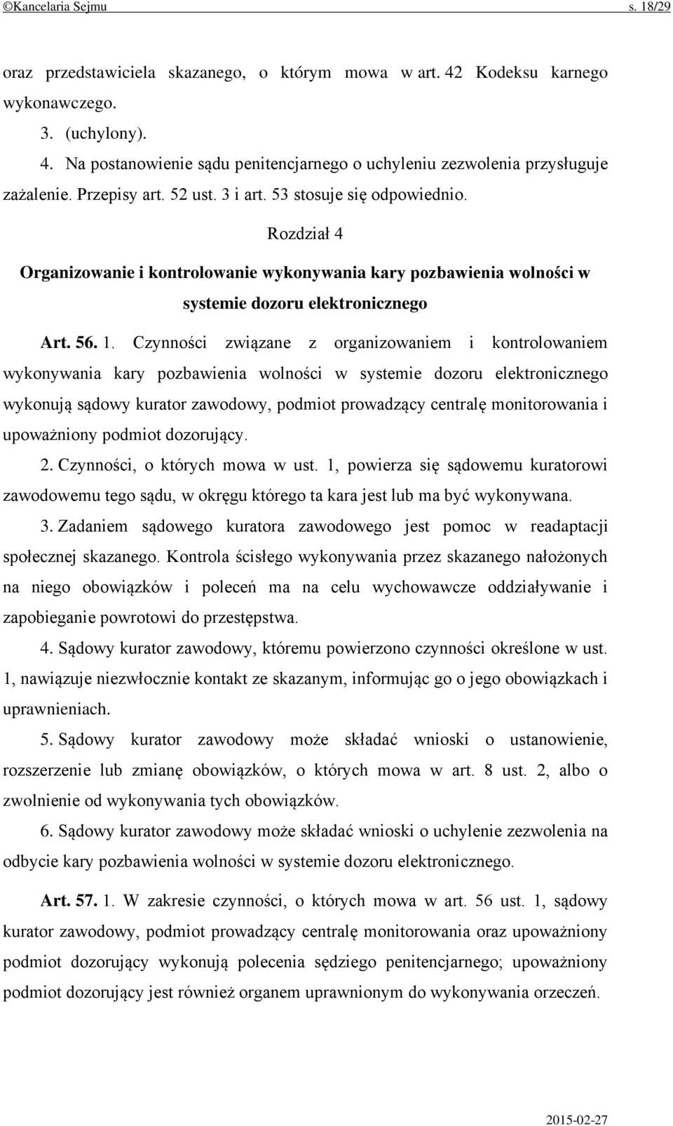 Czynności związane z organizowaniem i kontrolowaniem wykonywania kary pozbawienia wolności w systemie dozoru elektronicznego wykonują sądowy kurator zawodowy, podmiot prowadzący centralę