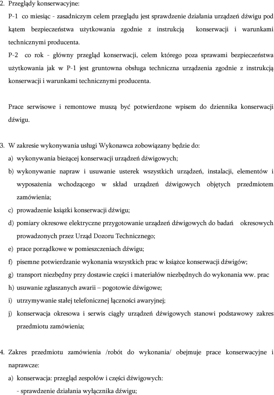 P-2 co rok - główny przegląd konserwacji, celem którego poza sprawami bezpieczeństwa użytkowania jak w P-1 jest gruntowna obsługa techniczna urządzenia zgodnie z instrukcją konserwacji i warunkami 