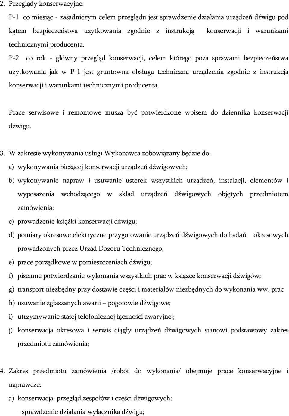 P-2 co rok - główny przegląd konserwacji, celem którego poza sprawami bezpieczeństwa użytkowania jak w P-1 jest gruntowna obsługa techniczna urządzenia zgodnie z instrukcją konserwacji i warunkami 