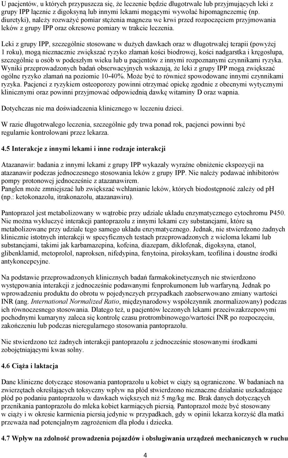 Leki z grupy IPP, szczególnie stosowane w dużych dawkach oraz w długotrwałej terapii (powyżej 1 roku), mogą nieznacznie zwiększać ryzyko złamań kości biodrowej, kości nadgarstka i kręgosłupa,