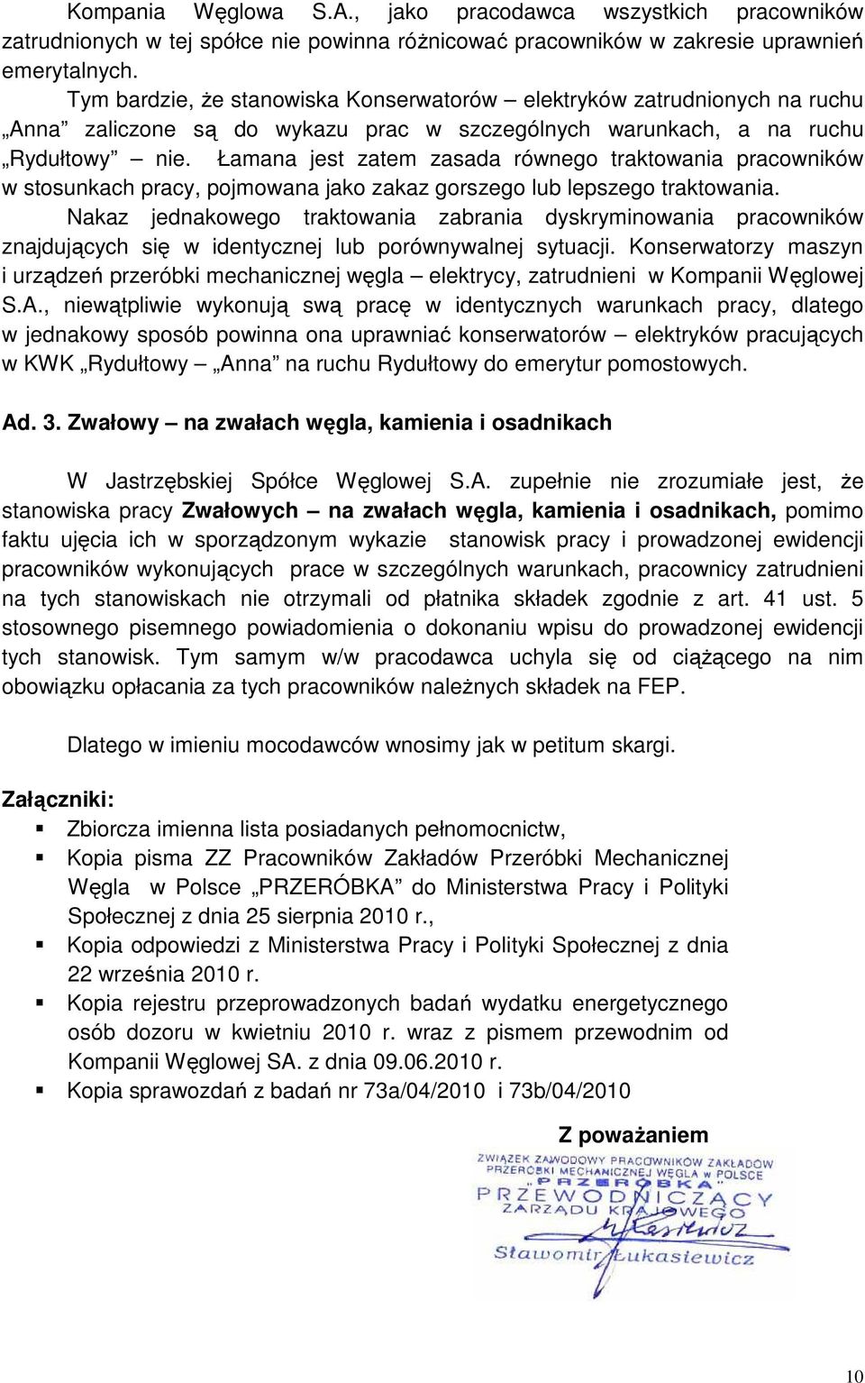 Łamana jest zatem zasada równego traktowania pracowników w stosunkach pracy, pojmowana jako zakaz gorszego lub lepszego traktowania.