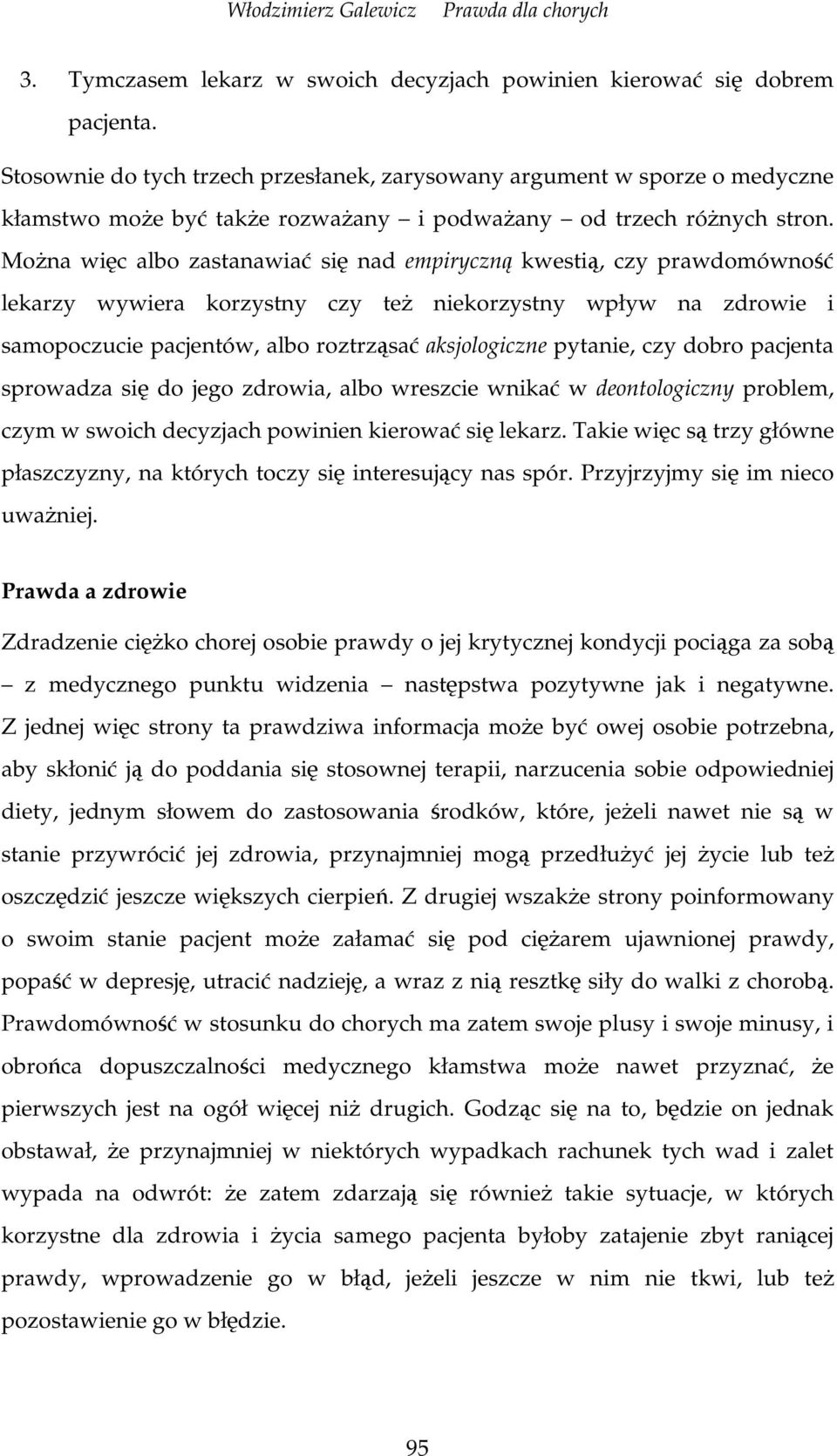 Mona wic albo zastanawia si nad empiryczn kwesti, czy prawdomówno lekarzy wywiera korzystny czy te niekorzystny wpływ na zdrowie i samopoczucie pacjentów, albo roztrzsa aksjologiczne pytanie, czy