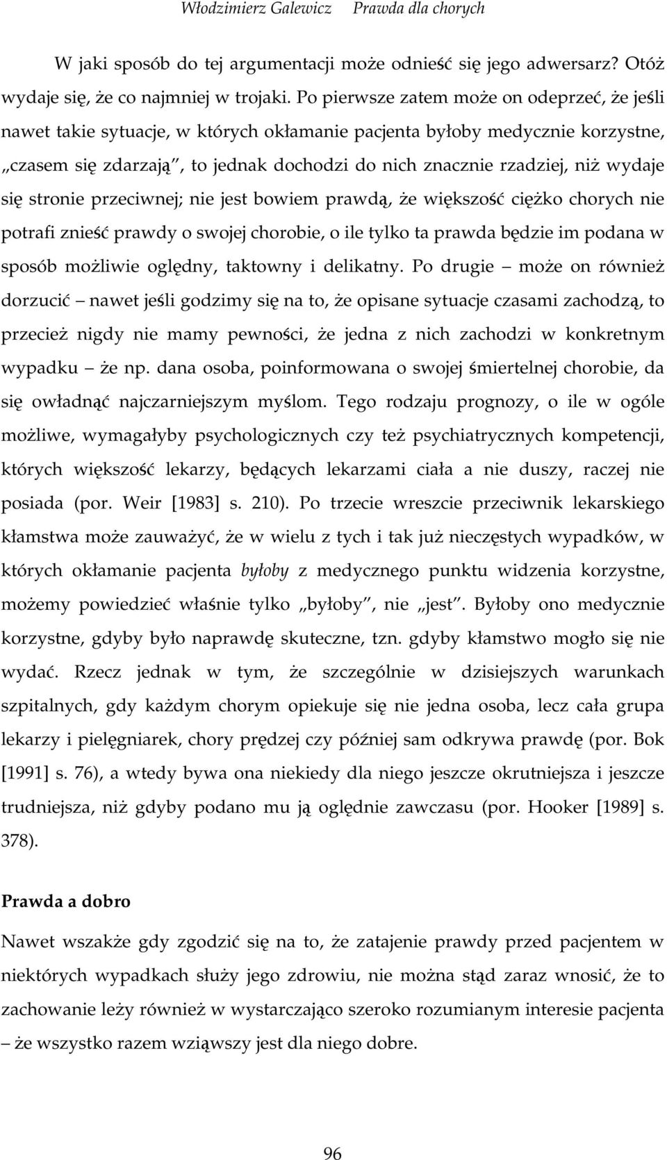 stronie przeciwnej; nie jest bowiem prawd, e wikszo ciko chorych nie potrafi znie prawdy o swojej chorobie, o ile tylko ta prawda bdzie im podana w sposób moliwie ogldny, taktowny i delikatny.