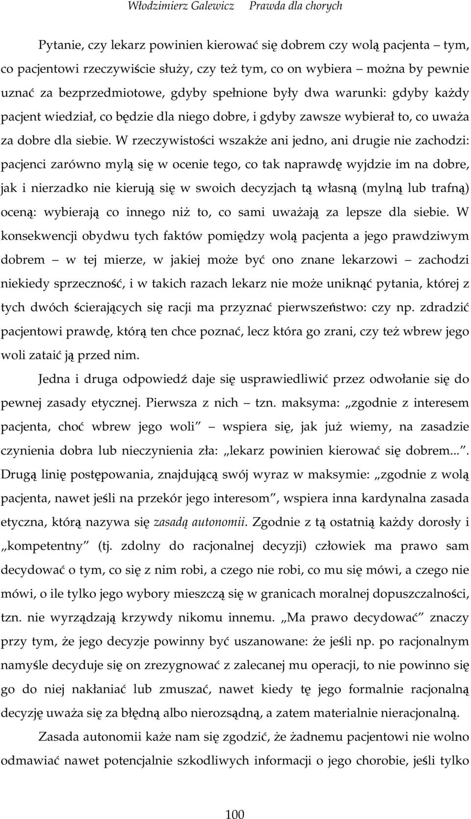 W rzeczywistoci wszake ani jedno, ani drugie nie zachodzi: pacjenci zarówno myl si w ocenie tego, co tak naprawd wyjdzie im na dobre, jak i nierzadko nie kieruj si w swoich decyzjach t własn (myln