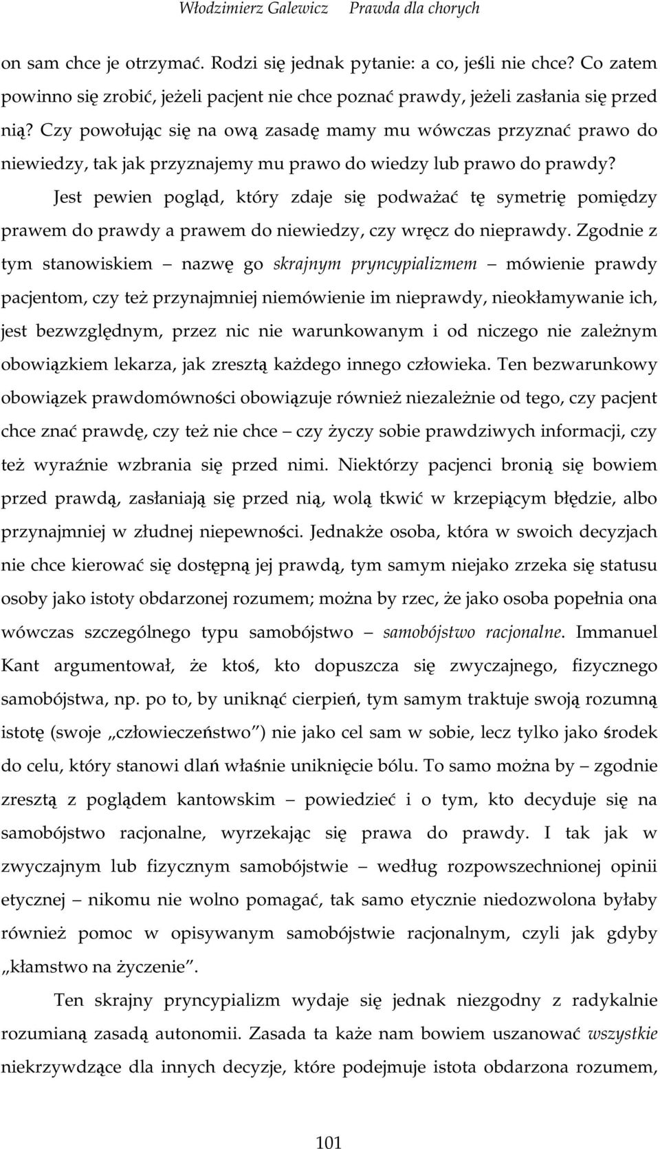 Jest pewien pogld, który zdaje si podwaa t symetri pomidzy prawem do prawdy a prawem do niewiedzy, czy wrcz do nieprawdy.