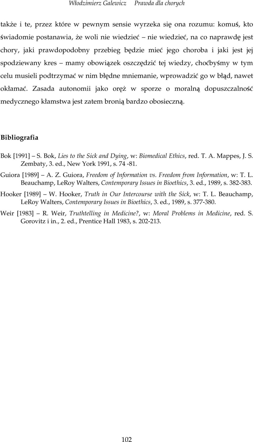 Zasada autonomii jako or w sporze o moraln dopuszczalno medycznego kłamstwa jest zatem broni bardzo obosieczn. Bibliografia Bok [1991] S. Bok, Lies to the Sick and Dying, w: Biomedical Ethics, red. T.