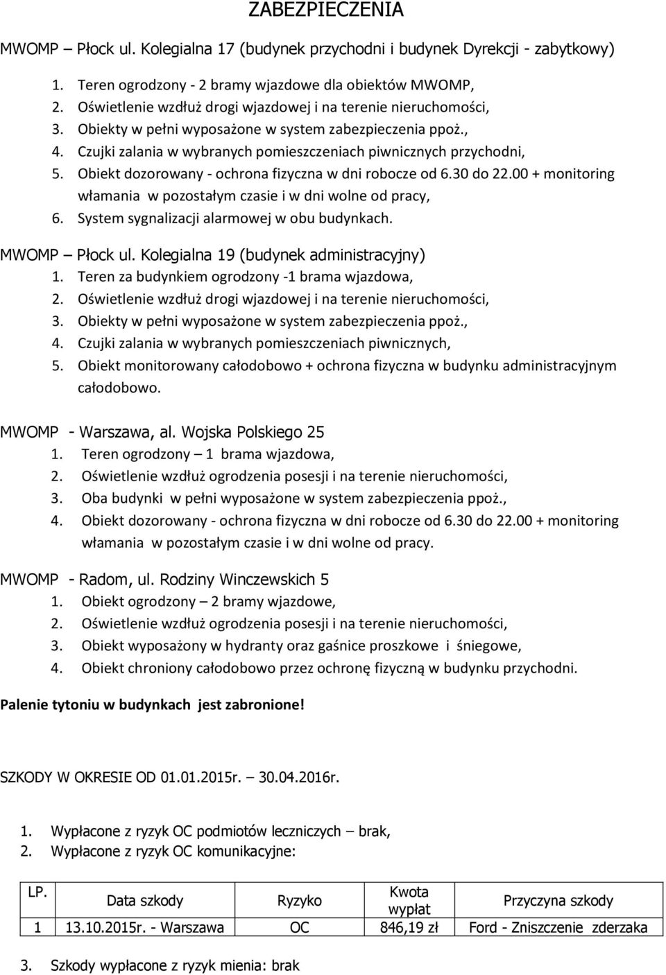 Obiekt dozorowany - ochrona fizyczna w dni robocze od 6.30 do 22.00 + monitoring włamania w pozostałym czasie i w dni wolne od pracy, 6. System sygnalizacji alarmowej w obu budynkach. MWOMP Płock ul.