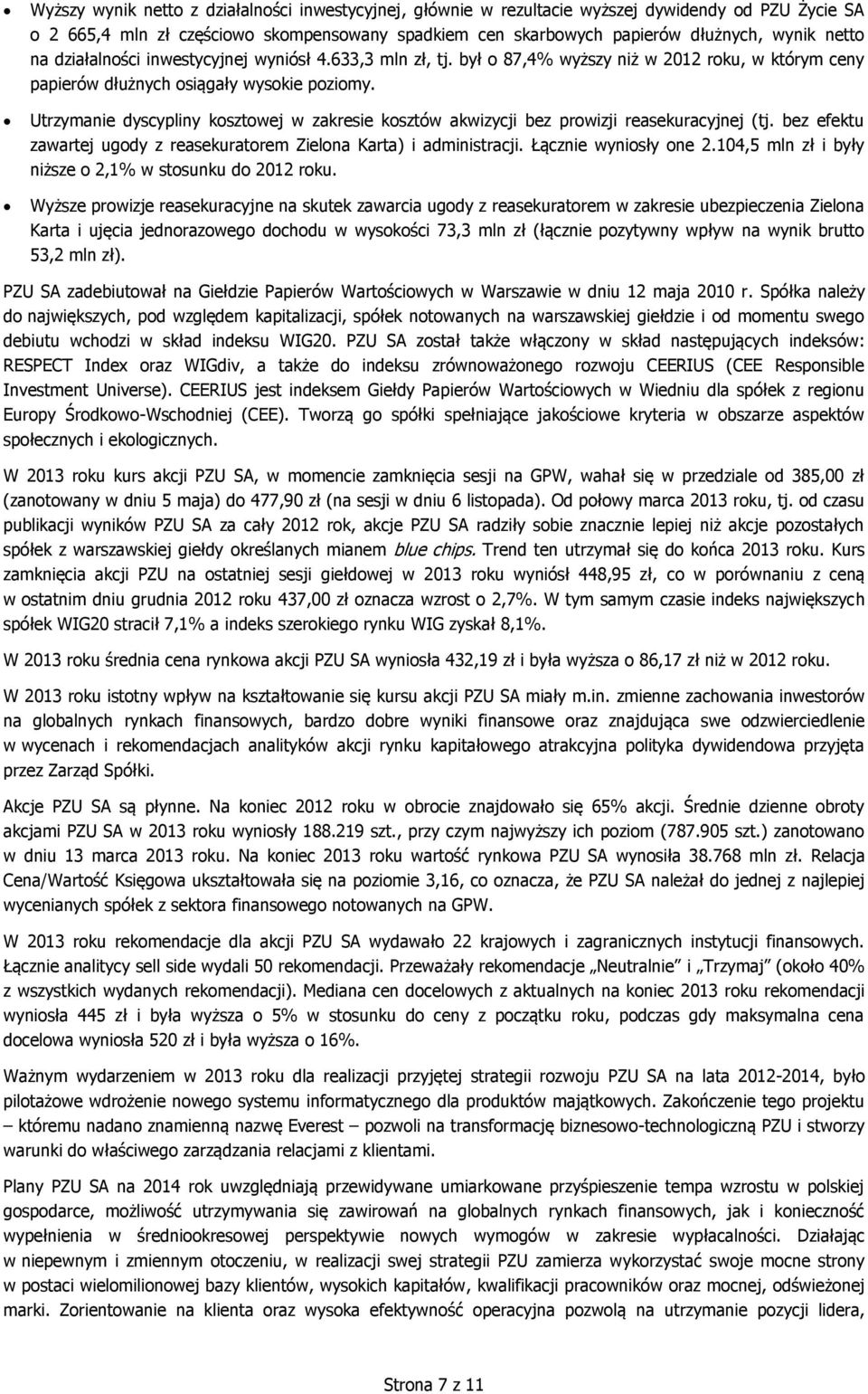 Utrzymanie dyscypliny kosztowej w zakresie kosztów akwizycji bez prowizji reasekuracyjnej (tj. bez efektu zawartej ugody z reasekuratorem Zielona Karta) i administracji. Łącznie wyniosły one 2.