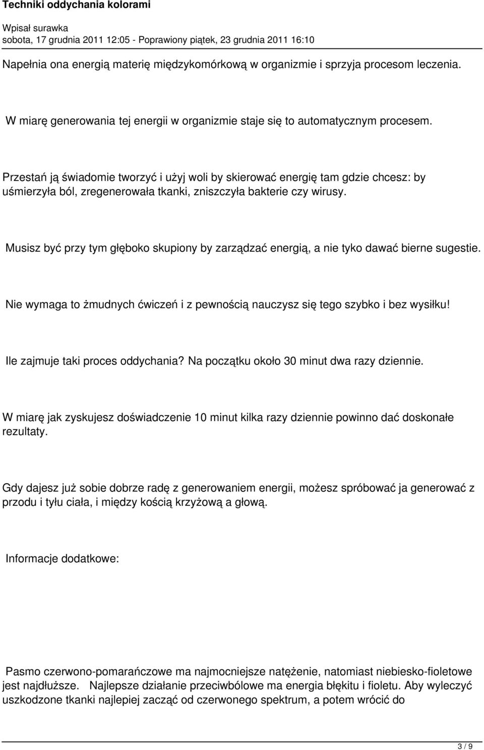 Musisz być przy tym głęboko skupiony by zarządzać energią, a nie tyko dawać bierne sugestie. Nie wymaga to żmudnych ćwiczeń i z pewnością nauczysz się tego szybko i bez wysiłku!