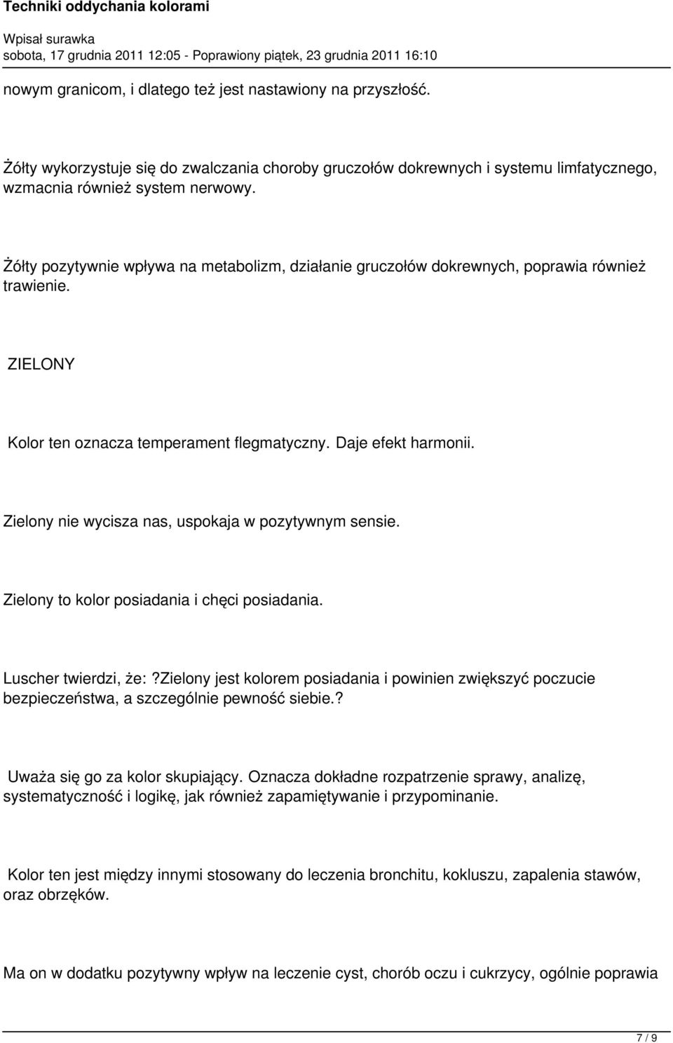 Zielony nie wycisza nas, uspokaja w pozytywnym sensie. Zielony to kolor posiadania i chęci posiadania. Luscher twierdzi, że:?