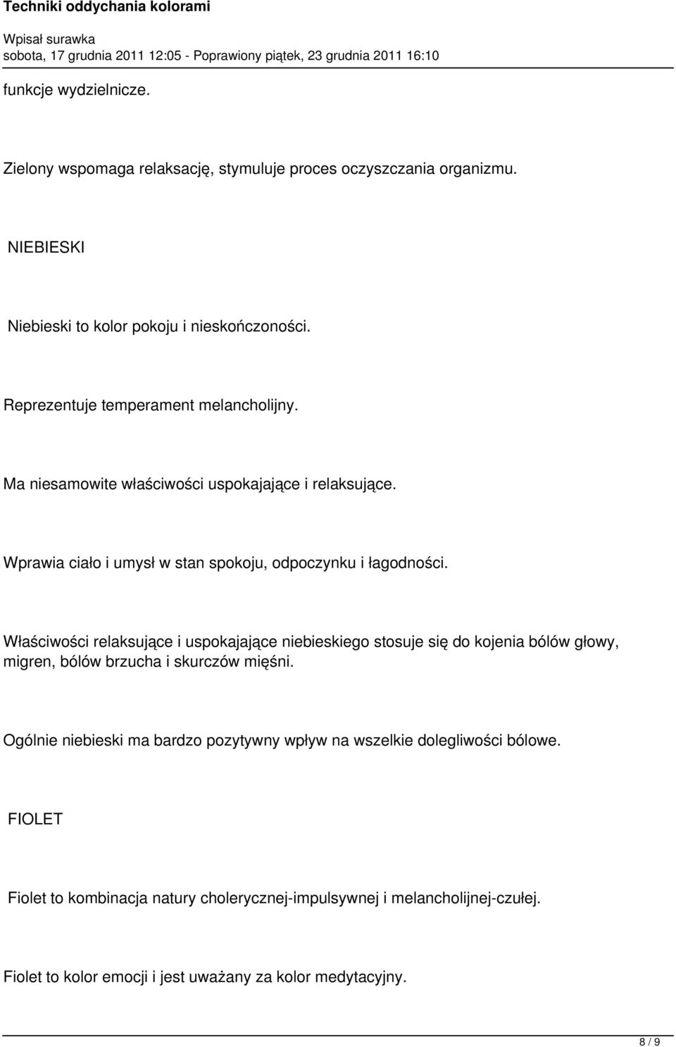 Właściwości relaksujące i uspokajające niebieskiego stosuje się do kojenia bólów głowy, migren, bólów brzucha i skurczów mięśni.