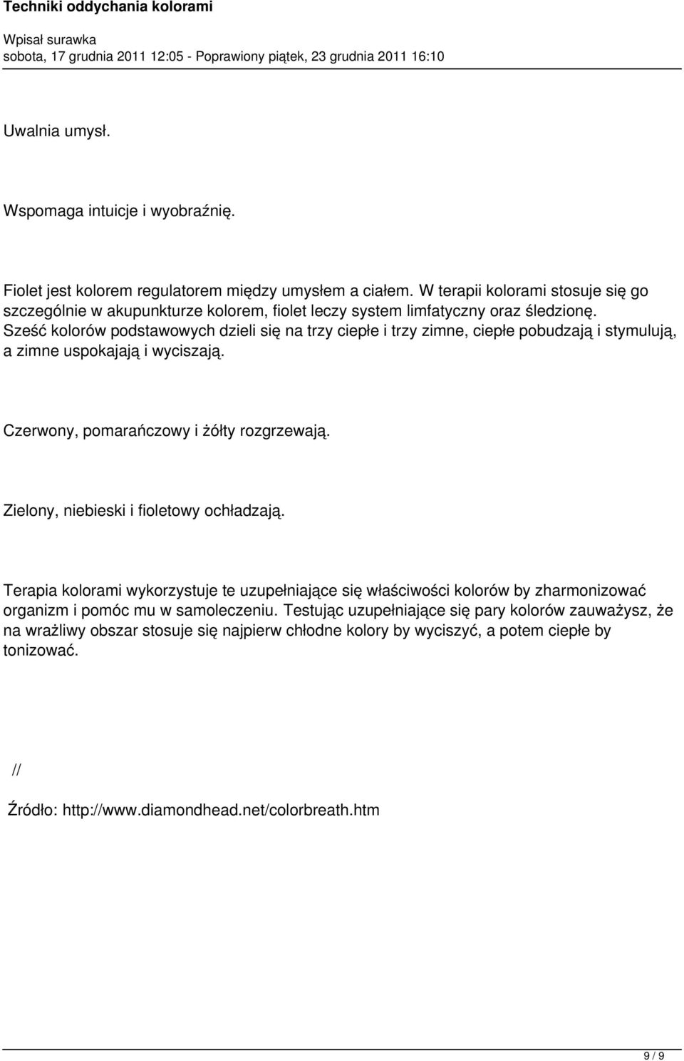 Sześć kolorów podstawowych dzieli się na trzy ciepłe i trzy zimne, ciepłe pobudzają i stymulują, a zimne uspokajają i wyciszają. Czerwony, pomarańczowy i żółty rozgrzewają.