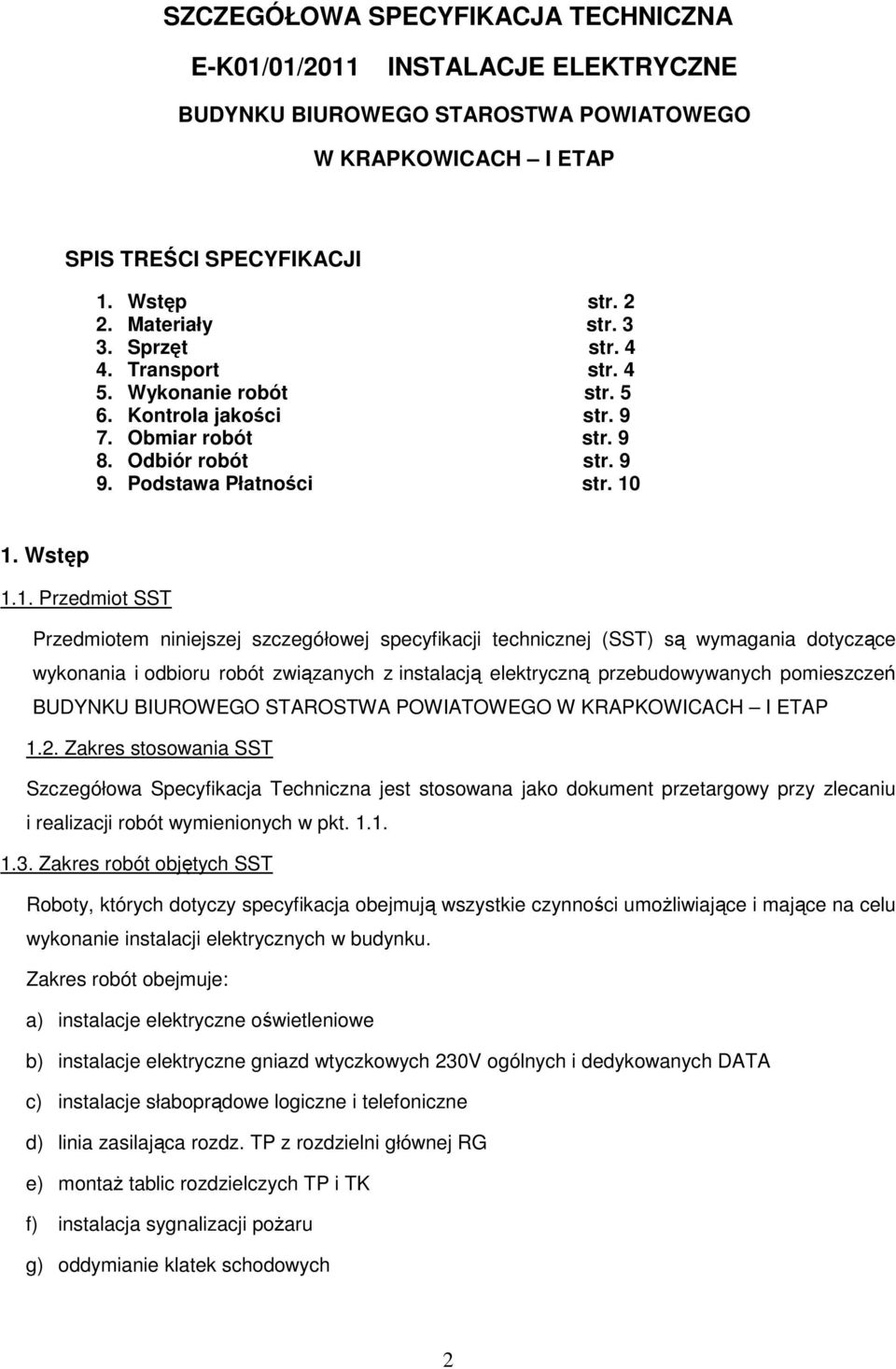 1. Wstęp 1.1. Przedmiot SST Przedmiotem niniejszej szczegółowej specyfikacji technicznej (SST) są wymagania dotyczące wykonania i odbioru robót związanych z instalacją elektryczną przebudowywanych