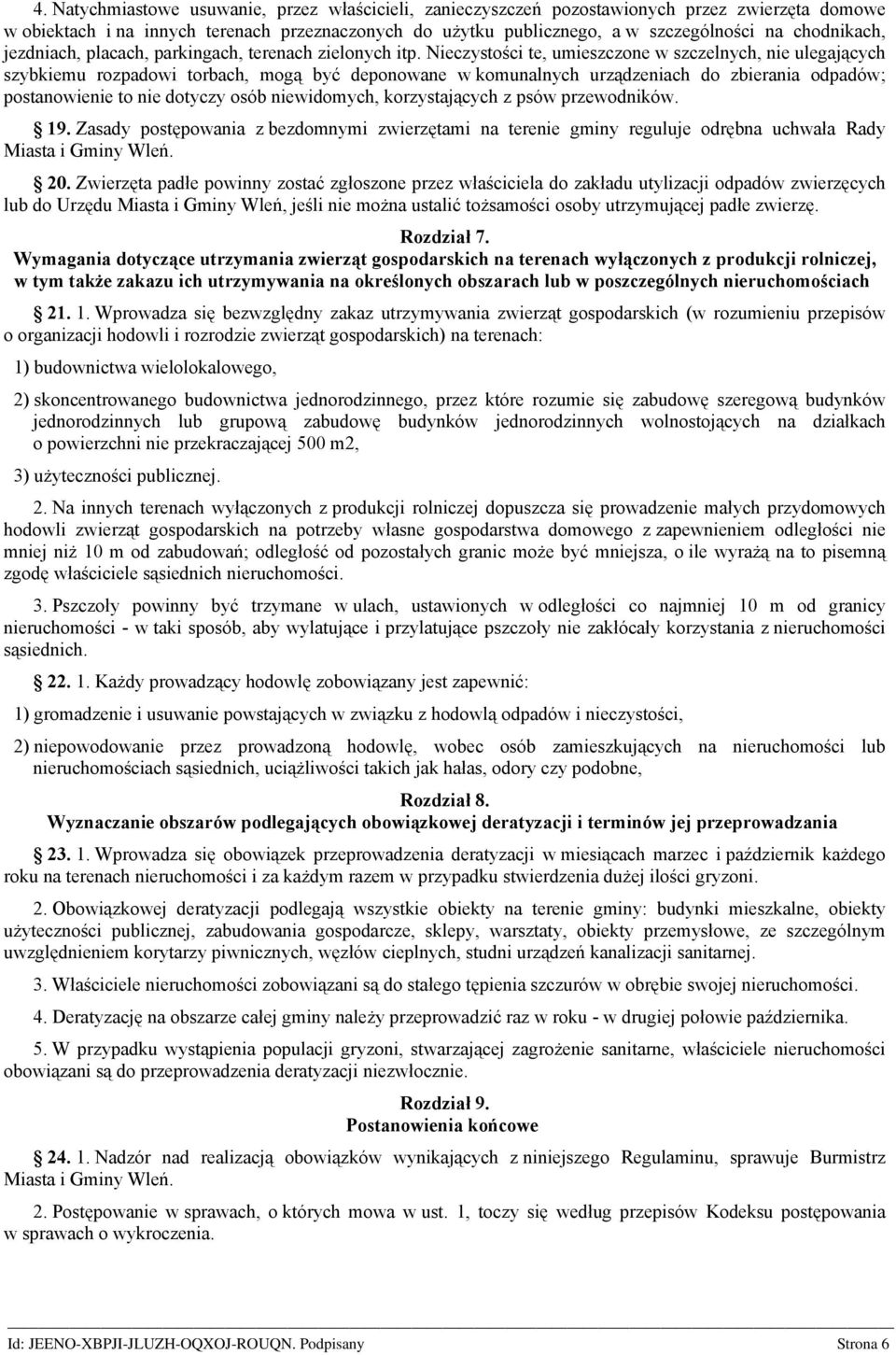 Nieczystości te, umieszczone w szczelnych, nie ulegających szybkiemu rozpadowi torbach, mogą być deponowane w komunalnych urządzeniach do zbierania odpadów; postanowienie to nie dotyczy osób