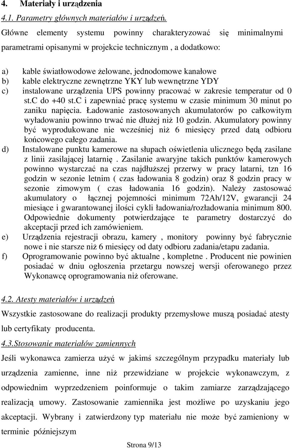 zewnętrzne YKY lub wewnętrzne YDY c) instalowane urządzenia UPS powinny pracować w zakresie temperatur od 0 st.c do +40 st.c i zapewniać pracę systemu w czasie minimum 30 minut po zaniku napięcia.