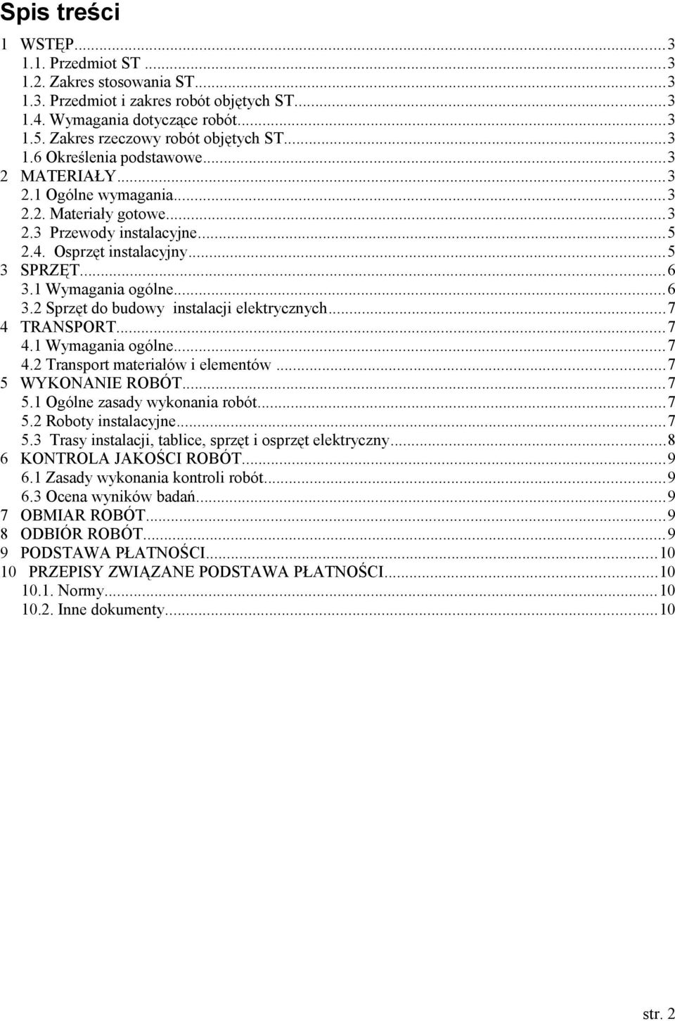 ..7 4 TRANSPORT...7 4.1 Wymagania ogólne...7 4.2 Transport materiałów i elementów...7 5 WYKONANIE ROBÓT...7 5.1 Ogólne zasady wykonania robót...7 5.2 Roboty instalacyjne...7 5.3 Trasy instalacji, tablice, sprzęt i osprzęt elektryczny.