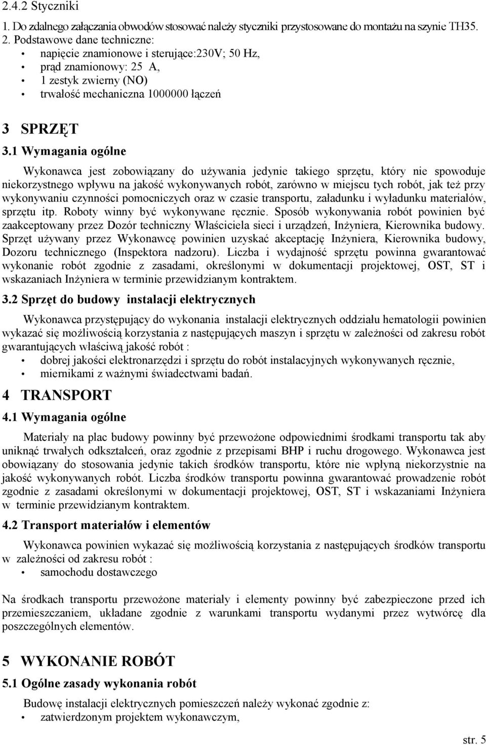 1 Wymagania ogólne Wykonawca jest zobowiązany do używania jedynie takiego sprzętu, który nie spowoduje niekorzystnego wpływu na jakość wykonywanych robót, zarówno w miejscu tych robót, jak też przy