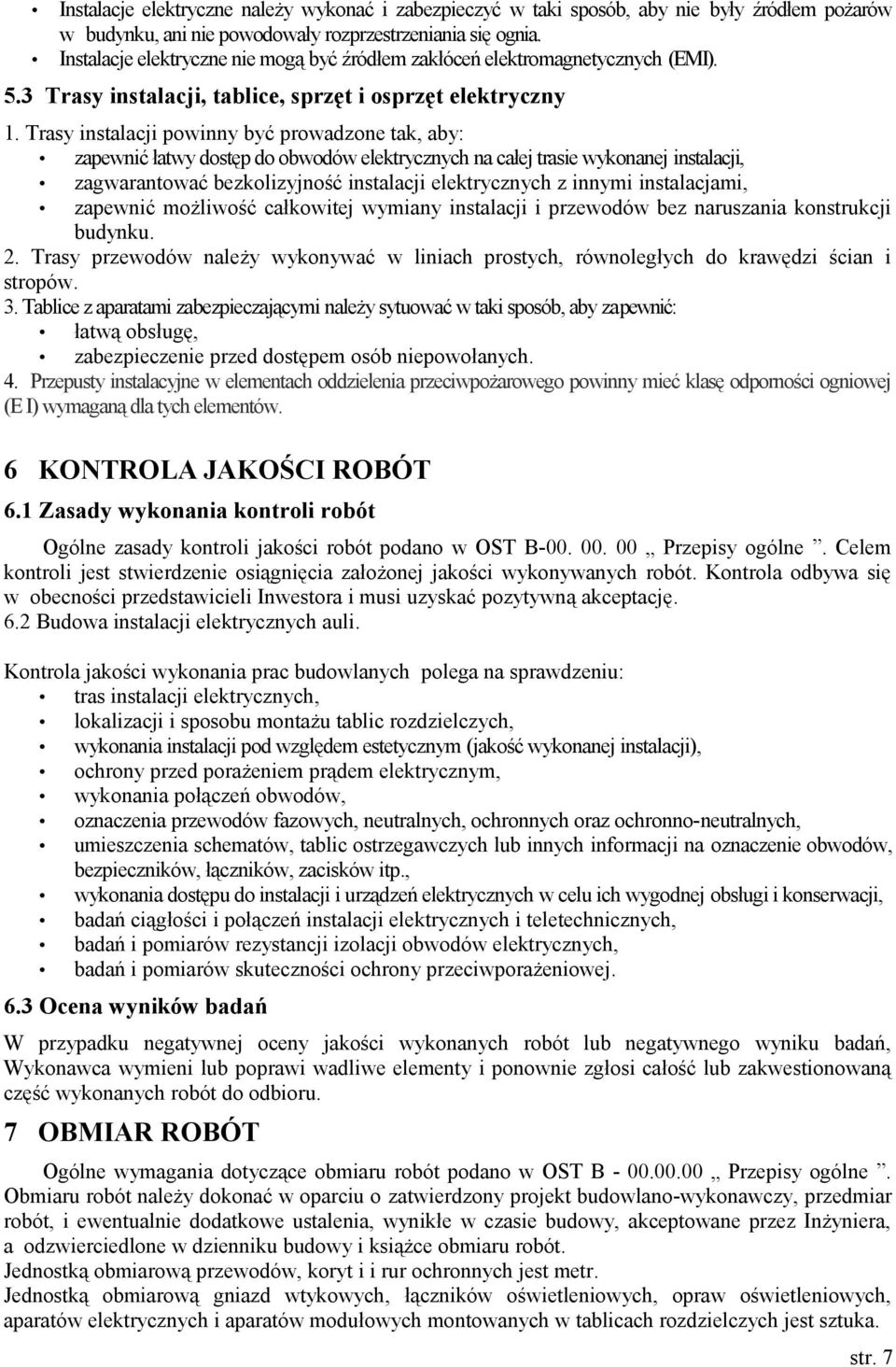 Trasy instalacji powinny być prowadzone tak, aby: zapewnić łatwy dostęp do obwodów elektrycznych na całej trasie wykonanej instalacji, zagwarantować bezkolizyjność instalacji elektrycznych z innymi